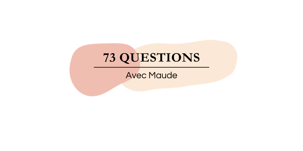 73 questions avec Maude!